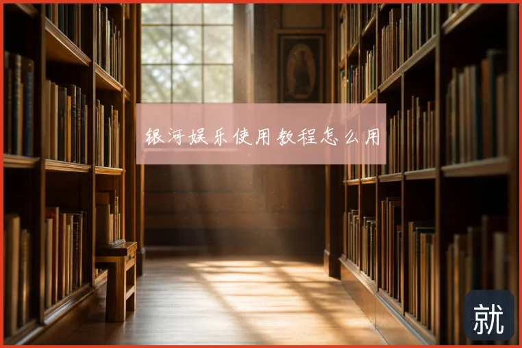 银河娱乐使用教程怎么用