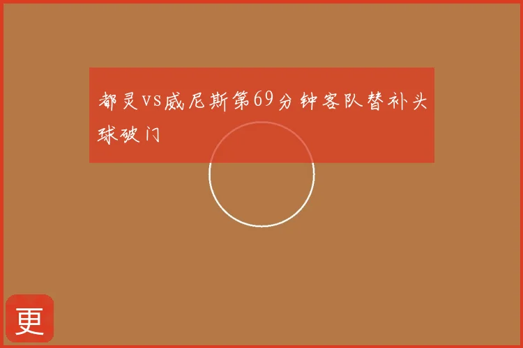都灵vs威尼斯第69分钟客队替补头球破门