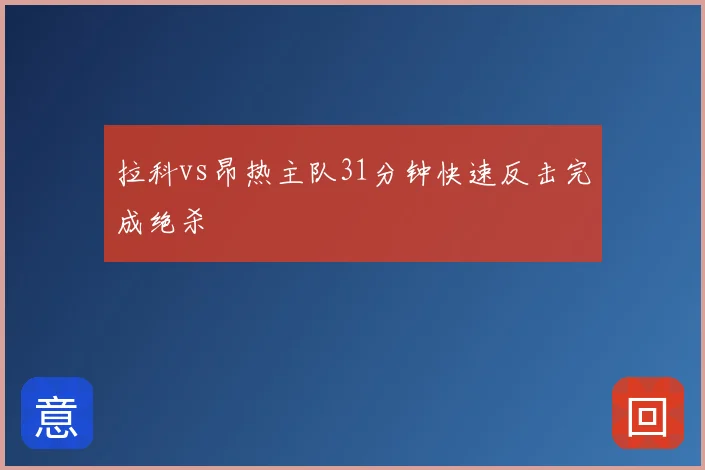 拉科vs昂热主队31分钟快速反击完成绝杀
