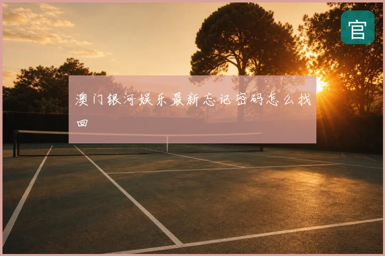 澳门银河娱乐最新忘记密码怎么找回