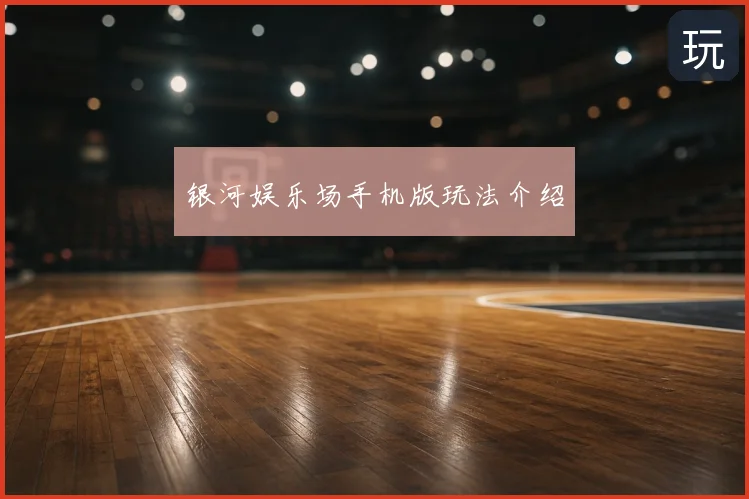 银河娱乐场手机版玩法介绍